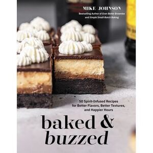Baked & Buzzed: 50 Spirit-Infused Recipes for Better Flavors, Better Textures, a
